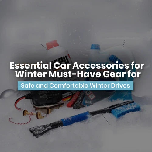 Essential Car Accessories for Winter - Must-Have Gear for Safe and Comfortable Winter Drives
